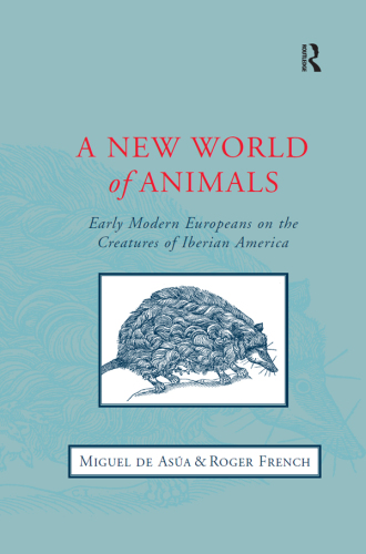 A New World of Animals: Early Modern Europeans on the Creatures of Iberian America