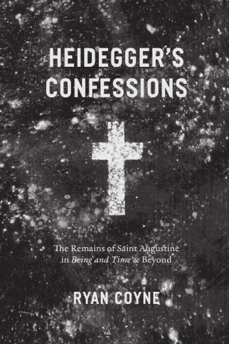 Heidegger's confessions: the remains of Saint Augustine in Being and Time and Beyond
