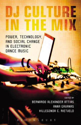 DJ culture in the mix: power, technology, and social change in electronic dance music