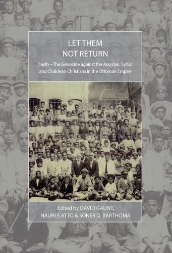 Let them not return: Sayf - the genocide against the Assyrian, Syriac and Chaldean Christians in the Ottoman Empire
