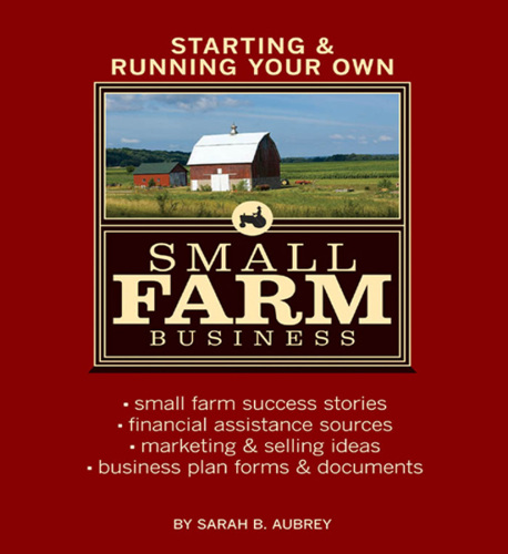 Starting & running your own small farm business: small-farm success stories * financial assistance sources * marketing & selling ideas * business plan forms & documents