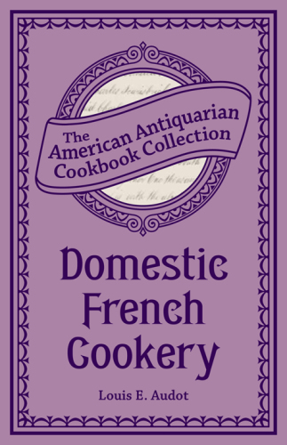 Domestic French Cookery: the American Antiquarian Cookbook Collection