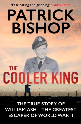The cooler king: the true story of William Ash: spitfire pilot, POW and WWII's greatest escaper