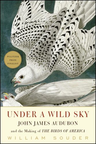 Under a wild sky John James Audubon and the making of the Birds of America