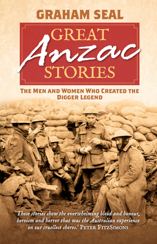 Great Anzac stories: the men and women who created the digger legend