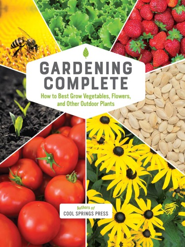 Gardening complete: how to best grow vegetables, flowers, and other outdoor plants
