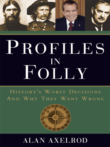 Profiles in folly: history's worst decisions and why they went wrong
