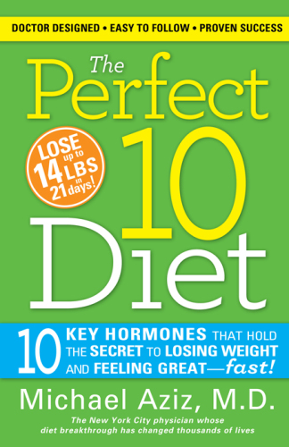 The perfect 10 diet: 10 key hormones that hold the secret to losing weight & feeling great--fast!