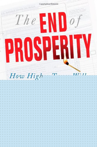 The End of Prosperity: How Higher Taxes Will Doom the Economy--If We Let It Happen