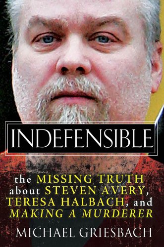 Indefensible: the missing truth about Steven Avery, Teresa Halbach, and making a murderer