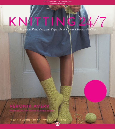 Knitting 24/7: 30 stylish projects for busy knitters