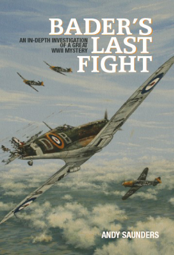 Bader's last fight: an in-depth investigation of a great WWII mystery
