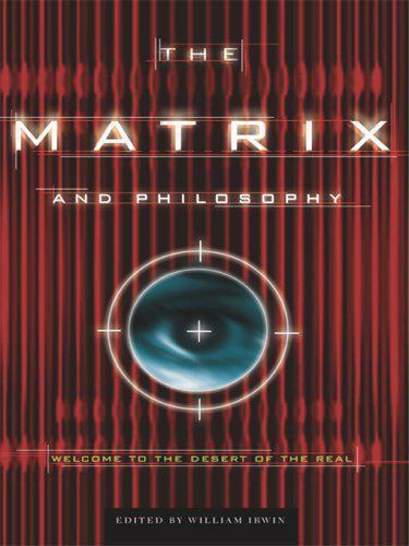 The matrix and philosophy: welcome to the desert of the real