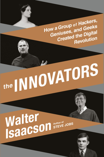 The innovators: how a group of inventors, hackers, geniuses, and geeks created the digital revolution
