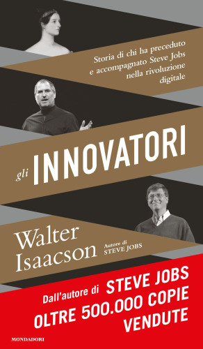 Gli innovatori: storia di chi ha preceduto e accompagnato Steve Jobs nella rivoluzione digitale
