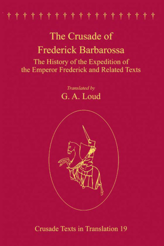 The Crusade of Frederick Barbarossa: the History of the Expedition of the Emperor Frederick and Related Texts