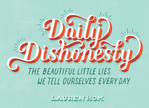 Daily dishonesty: the beautiful little lies we tell ourselves every day