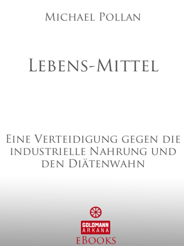 Lebens-Mittel Eine Verteidigung gegen die industrielle Nahrung und den Diätenwahn