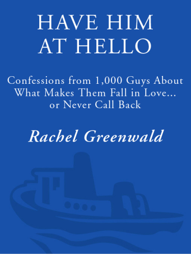 Have him at hello: confessions from 1,000 guys about what makes them fall in love-- or never call back
