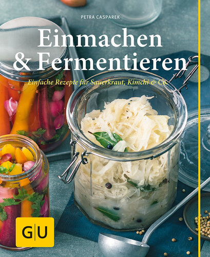 Einmachen & Fermentieren - Einfache Rezepte für Sauerkraur, Kimchi & Co.