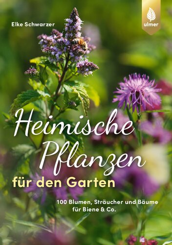 Heimische Pflanzen für den Garten - 100 Blumen, Sträucher und Bäume für Biene & Co.