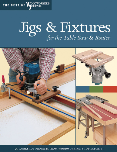 Jigs & fixtures for the table saw & router: get the most from your tools with shop projects from woodworking's top experts