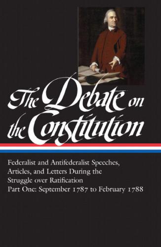 The Debate on the Constitution Part 1: Federalist and Antifederalist Speeches