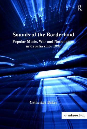 Sounds of the borderland: popular music, war and nationalism in Croatia since 1991