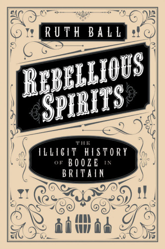 Rebellious spirits: the illicit history of Booze in Britain
