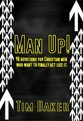 Man Up!: 40 Devotions for Christian Men Who Want to Finally Act Like It.