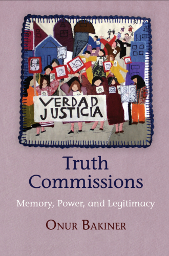 Truth commissions: memory, power, and legitimacy