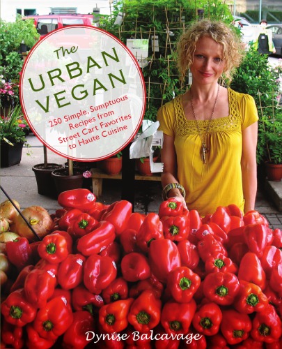 The urban vegan: 250 simple, sumptuous recipes, from street cart favorites to haute cuisine