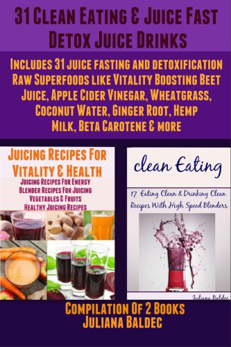 31 clean eating & juice fast detox juice drinks: includes 31 juice fasting and detoxification raw superfoods like vitality boosting beet juice, apple cider vinegar, wheatgrass, coconut water, ginger root, hemp milk, beta carotene & more