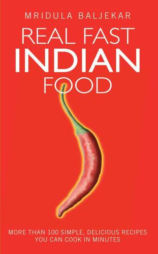 Real Fast Indian Food--More Than 100 Simple, Delicious Recipes You Can Cook in Minutes