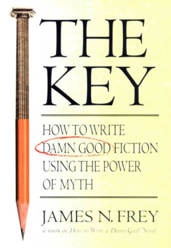 The Key: How to Write Damn Good Fiction Using the Power of Myth