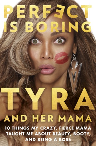 Perfect is boring: 10 things my crazy, fierce mama taught me about beauty, booty, and being a boss