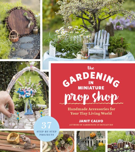 The gardening in miniature prop shop: handmade accessories for your tiny living world