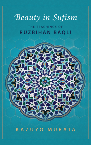 Beauty in Sufism: the teachings of Rūzbihān Baqlī