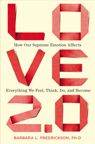 Love 2.0: how our supreme emotion affects everything we feel, think, do, and become
