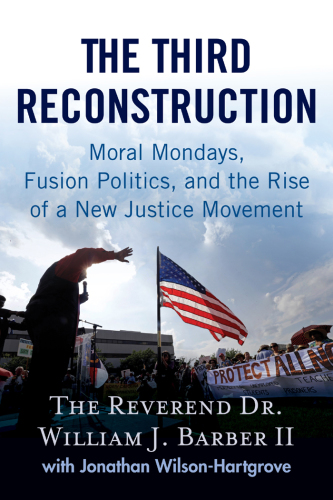 The third reconstruction: Moral Mondays, fusion politics, and the rise of a new justice movement