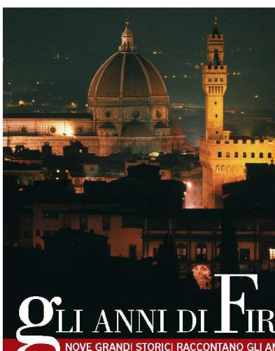 Gli anni di Firenze: [nove grandi storici raccontano gli anni e gli uomini che hanno cambiato la storia di Firenze e del mondo]