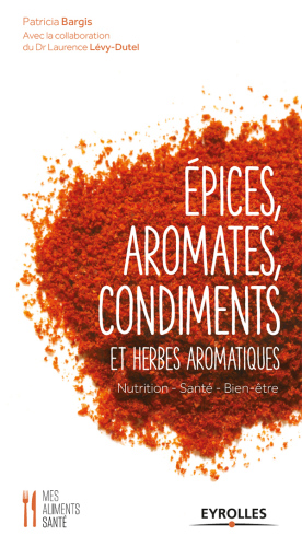 Epices, aromates, condiments: et herbes aromatiques: nutrition, santé, bien-être