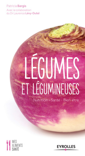 Légumes et légumineuses: nutrition-- santé-- bien-être