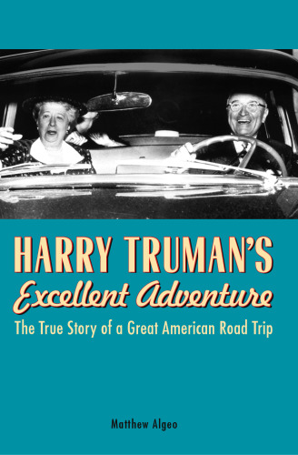 Harry Truman's Excellent Adventure: The True Story of a Great American Road Trip