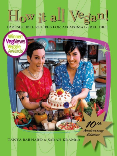 How It All Vegan! 10th Anniversary Edition: Irresistible Recipes for an Animal-Free Diet