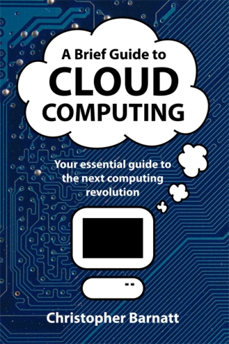 A Brief Guide to Cloud Computing: an essential guide to the next computing revolution