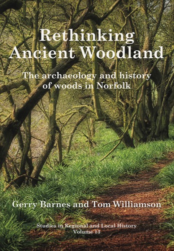 Rethinking ancient woodland: the archaeology and history of woods in Norfolk
