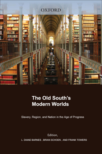 The Old South's Modern Worlds: Slavery, Region, and Nation in the Age of Progress