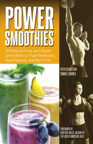 Power smoothies: all-natural fruit fruit and green smoothies to fuel workouts, build muscle and burn fat