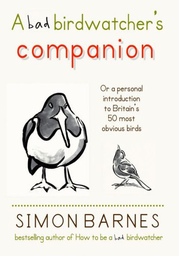 A Bad Birdwatcher's Companion: .or a personal introducion to Britain's 50 most obvious birds